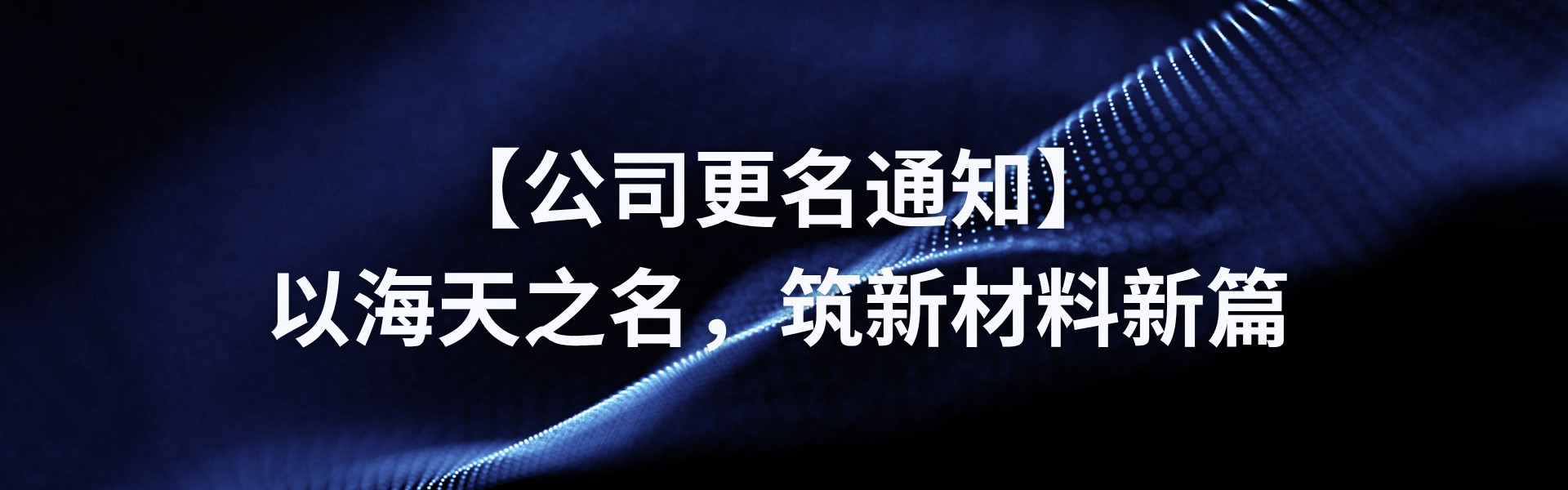 【公司更名通知】以海天之名，筑新材料新篇
